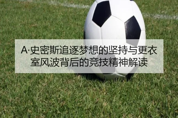 A·史密斯追逐梦想的坚持与更衣室风波背后的竞技精神解读